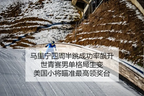 马里宁四周半跳成功率飙升 世青赛男单格局生变 美国小将瞄准最高领奖台